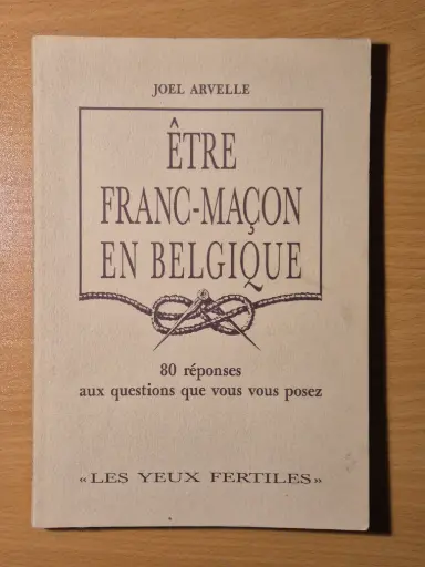 Etre Franc-Maçon en Belgique. 80 réponses aux questions que vous vous posez.